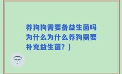 养狗狗需要备益生菌吗为什么为什么养狗需要补充益生菌？)