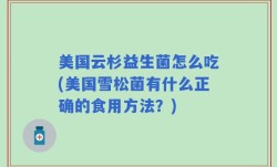 美国云杉益生菌怎么吃(美国雪松菌有什么正确的食用方法？)