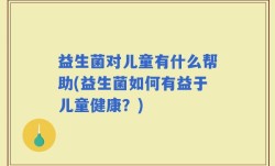 益生菌对儿童有什么帮助(益生菌如何有益于儿童健康？)