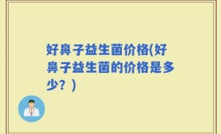 好鼻子益生菌价格(好鼻子益生菌的价格是多少？)