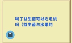 喝了益生菌可以吃毛桃吗（益生菌与水果的
