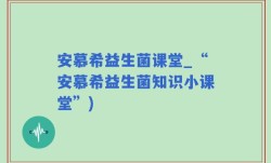 安慕希益生菌课堂_“安慕希益生菌知识小课堂”)
