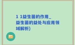 1 1益生菌的作用_益生菌的益处与应用领域解析)