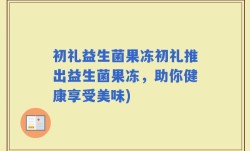 初礼益生菌果冻初礼推出益生菌果冻，助你健康享受美味)