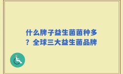 什么牌子益生菌菌种多？全球三大益生菌品牌
