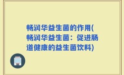 畅润华益生菌的作用(畅润华益生菌：促进肠道健康的益生菌饮料)