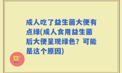 成人吃了益生菌大便有点绿(成人食用益生菌后大便呈现绿色？可能是这个原因)