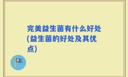 完美益生菌有什么好处(益生菌的好处及其优点)