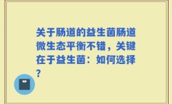 关于肠道的益生菌肠道微生态平衡不错，关键在于益生菌：如何选择？