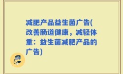 减肥产品益生菌广告(改善肠道健康，减轻体重：益生菌减肥产品的广告)
