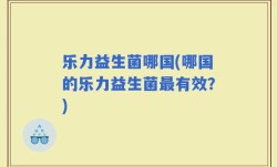 乐力益生菌哪国(哪国的乐力益生菌最有效？)