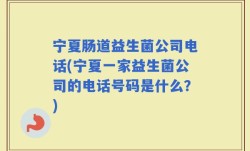 宁夏肠道益生菌公司电话(宁夏一家益生菌公司的电话号码是什么？)