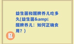 益生菌和醒脾养儿吃多久(益生菌&醒脾养儿：如何正确食用？)