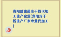 贵阳益生菌冻干粉代加工生产企业(贵阳冻干粉生产厂家专业代加工)