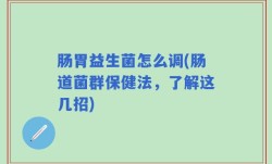 肠胃益生菌怎么调(肠道菌群保健法，了解这几招)