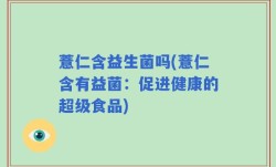 薏仁含益生菌吗(薏仁含有益菌：促进健康的超级食品)