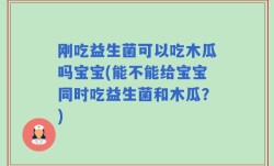 刚吃益生菌可以吃木瓜吗宝宝(能不能给宝宝同时吃益生菌和木瓜？)