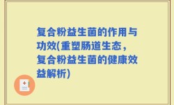复合粉益生菌的作用与功效(重塑肠道生态，复合粉益生菌的健康效益解析)