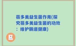 蓓多美益生菌作用(探究蓓多美益生菌的功效：维护肠道健康)