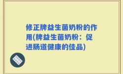 修正牌益生菌奶粉的作用(牌益生菌奶粉：促进肠道健康的佳品)