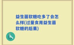 益生菌软糖吃多了会怎么样(过量食用益生菌软糖的后果)