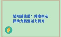 楚阳益生菌：健康新选择助力肠道活力提升