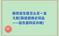 肠胃益生菌怎么买一盒几瓶(肠道健康必须品——益生菌购买攻略)