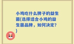 小鸡吃什么牌子的益生菌(选择适合小鸡的益生菌品牌，如何决定？)