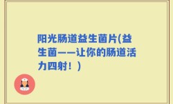 阳光肠道益生菌片(益生菌——让你的肠道活力四射！)