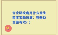 宝宝肠绞痛用什么益生菌宝宝肠绞痛：哪些益生菌有效？)