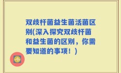 双歧杆菌益生菌活菌区别(深入探究双歧杆菌和益生菌的区别，你需要知道的事项！)