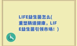 LIFE益生菌怎么(重塑肠道健康，LIFE益生菌引领市场！)