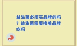 益生菌必须买品牌的吗？益生菌需要换着品牌吃吗