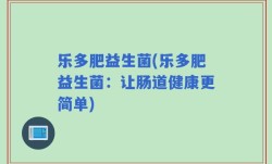 乐多肥益生菌(乐多肥益生菌：让肠道健康更简单)