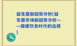 益生菌新趋势分析(益生菌市场新趋势分析——健康饮食时代的选择)