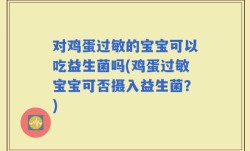 对鸡蛋过敏的宝宝可以吃益生菌吗(鸡蛋过敏宝宝可否摄入益生菌？)