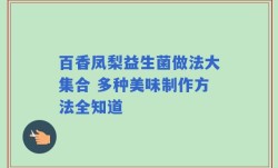 百香凤梨益生菌做法大集合 多种美味制作方法全知道