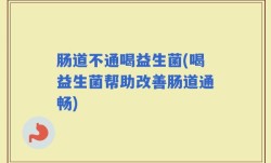 肠道不通喝益生菌(喝益生菌帮助改善肠道通畅)