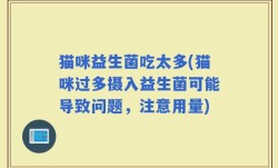 猫咪益生菌吃太多(猫咪过多摄入益生菌可能导致问题，注意用量)
