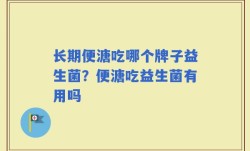 长期便溏吃哪个牌子益生菌？便溏吃益生菌有用吗