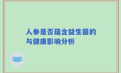 人参是否蕴含益生菌的与健康影响分析