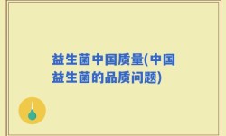 益生菌中国质量(中国益生菌的品质问题)