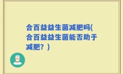 合百益益生菌减肥吗(合百益益生菌能否助于减肥？)