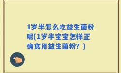 1岁半怎么吃益生菌粉呢(1岁半宝宝怎样正确食用益生菌粉？)