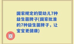 国家规定的婴幼儿7种益生菌牌子(国家批准的7种益生菌牌子，让宝宝更健康)