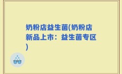 奶粉店益生菌(奶粉店新品上市：益生菌专区)