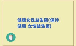 健康女性益生菌(保持健康 女性益生菌)