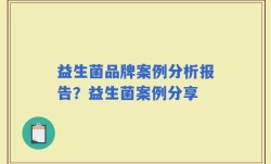 益生菌品牌案例分析报告？益生菌案例分享