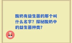 酸奶有益生菌的那个叫什么名字？探秘酸奶中的益生菌种类？