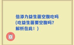 倍添力益生菌空腹吃吗(吃益生菌要空腹吗？解析在此！)